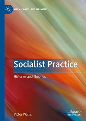 Socialist Practice: Histories and Theories (Marx, Engels, and Marxisms)