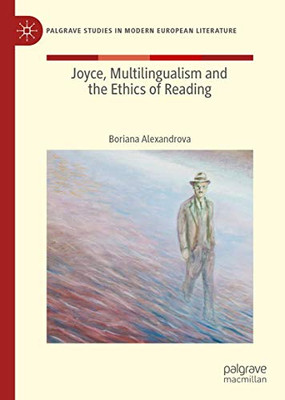 Joyce, Multilingualism, and the Ethics of Reading (Palgrave Studies in Modern European Literature)