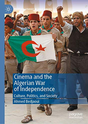 Cinema and the Algerian War of Independence: Culture, Politics, and Society (Palgrave Studies in Arab Cinema)