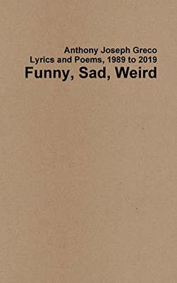 Funny, Sad, Weird: Lyrics and Poems, 1989 to 2019