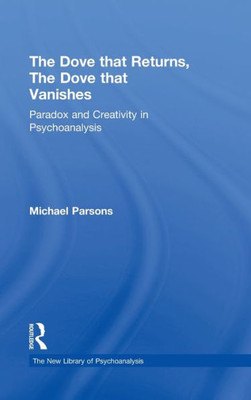 The Dove that Returns, The Dove that Vanishes: Paradox and Creativity in Psychoanalysis
