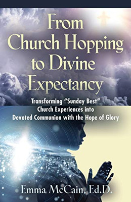 From Church Hopping to Divine Expectancy: Transforming "Sunday Best" Church Experiences into Devoted Communion with the Hope of Glory