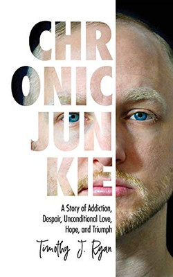 Chronic Junkie: A Story of Addiction, Despair, Unconditional Love, Hope, and Triumph