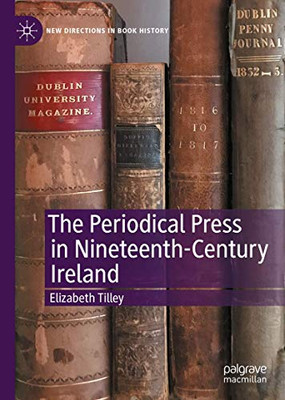 The Periodical Press in Nineteenth-Century Ireland (New Directions in Book History)