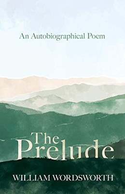 The Prelude - An Autobiographical Poem