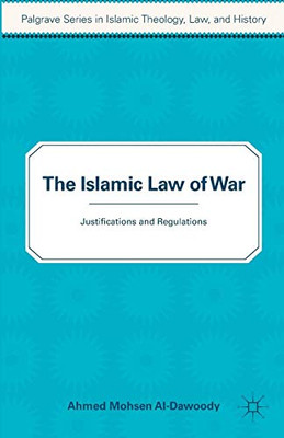 The Islamic Law of War (Palgrave Series in Islamic Theology, Law)