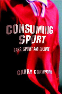 Consuming Sport: Fans, Sport and Culture