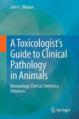 A Toxicologist's Guide to Clinical Pathology in Animals: Hematology, Clinical Chemistry, Urinalysis
