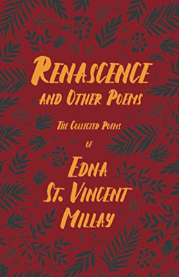 Renascence and Other Poems - The Collected Poems of Edna St. Vincent Millay: With a Biography by Carl Van Doren