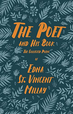 The Poet and His Book - The Collected Poems of Edna St. Vincent Millay: With a Biography by Carl Van Doren