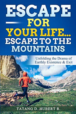 Escape for Your LifeàEscape to the Mountains: Unfolding the Drama of Earthly Existence & Exit