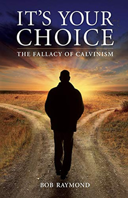 It's Your Choice: The Fallacy of Calvinism