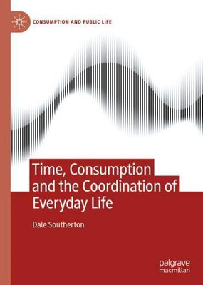 Time, Consumption and the Coordination of Everyday Life (Consumption and Public Life)
