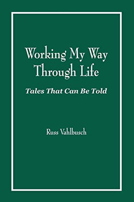 Working My Way Through Life: Tales That Can Be Told