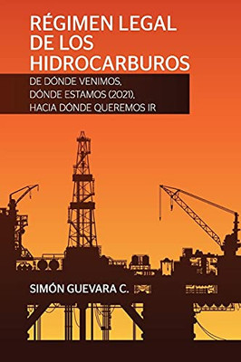 RÉGIMEN LEGAL DE LOS HIDROCARBUROS. De dónde venimos, dónde estamos (2021), hacia dónde queremos ir (Spanish Edition)
