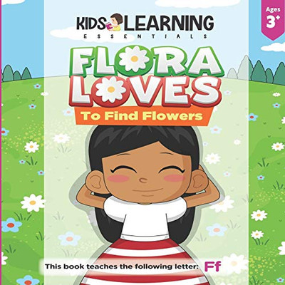 Flora Loves To Find Flowers: Flora loves to find flowers. What will Flora find while she searches for flowers? See for yourself and learn words ... letter F! (Alphabet Book Series - Paperback)