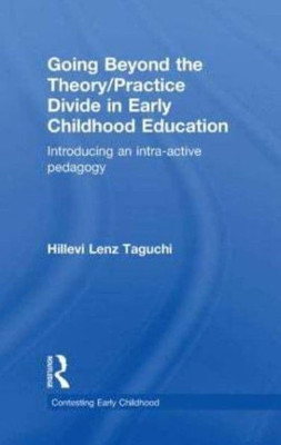Going Beyond the Theory/Practice Divide in Early Childhood Education: Introducing an Intra-Active Pedagogy