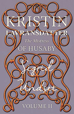 Kristin Lavransdatter - The Mistress of Husaby: Volume II - With an Excerpt from 'Six Scandinavian Novelists' by Alrik Gustafrom (The Kristin Lavransdatter Series)
