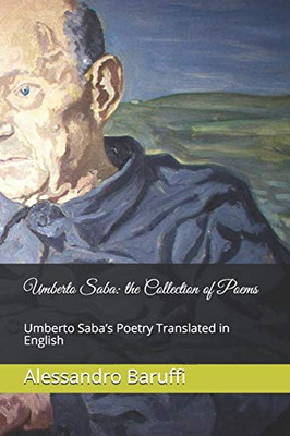 Umberto Saba: the Collection of Poems. Umberto Saba's Poetry Translated in English