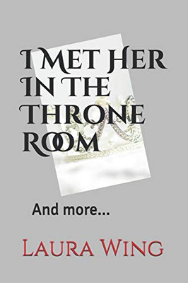 I Met Her In The Throne Room: And more...