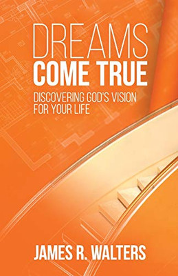 Dreams Come True: Discovering God's Vision for Your Life