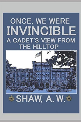 Once, We Were Invincible: (A Cadet's View From The Hilltop)
