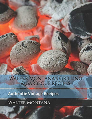 Walter Montana's Grilling & Barbecue Recipes: Authentic Vintage Recipes