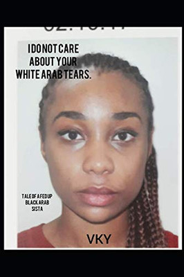 I do not care about your White Arab tears- Tale of a fed up Black Arab sista
