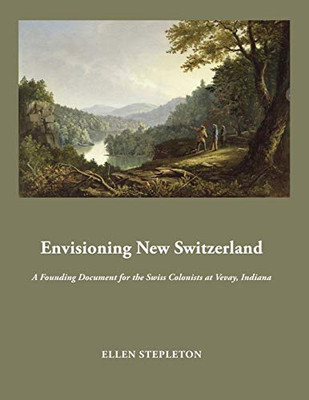 Envisioning New Switzerland: A Founding Document for the Swiss Colonists at Vevay, Indiana