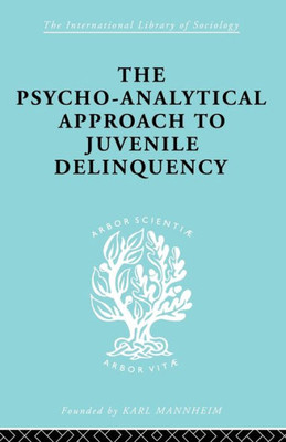 A Psycho-Analytical Approach to Juvenile Delinquency: Theory, Case Studies, Treatment