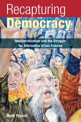 Recapturing Democracy: Neoliberalization and the Struggle for Alternative Urban Futures