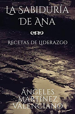 La Sabiduría de Ana - Recetas de Liderazgo (Spanish Edition)