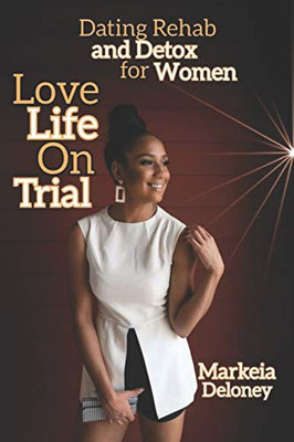 Love Life On Trial: Dating Rehab and Detox for Women