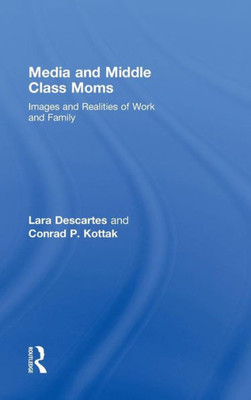 Media and Middle Class Moms: Images and Realities of Work and Family
