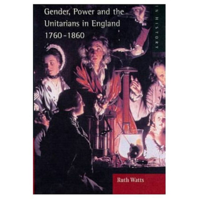 Gender, Power and the Unitarians in England, 1760-1860