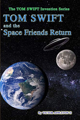 Tom Swift and the Space Friends Return (The TOM SWIFT Invention Series)