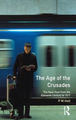 The Age of the Crusades: The Near East from the Eleventh Century to 1517