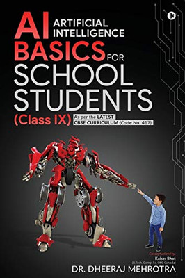 AI - Artificial Intelligence Basics For School Students (Class IX): As per the latest CBSE curriculum (Code No. 417)