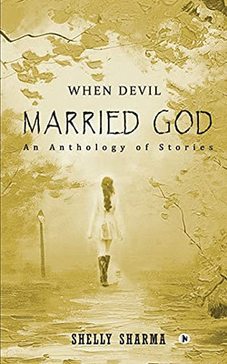 When Devil Married God: AN ANTHOLOGY OF STORIES