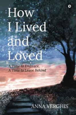 How I Lived and Loved: A Time to Embrace, A Time to Leave Behind