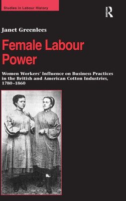 Female Labour Power: Women Workers' Influence on Business Practices in the British and American Cotton Industries, 1780-1860