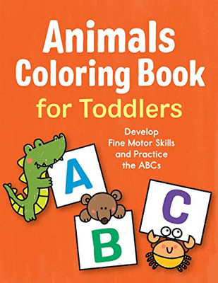 Animals Coloring Book for Toddlers: Develop Fine Motor Skills and Practice the ABCs