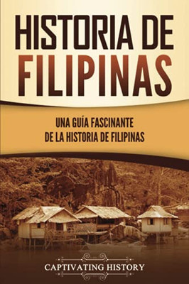 Historia de Filipinas: Una guía fascinante de la historia de Filipinas (Spanish Edition)