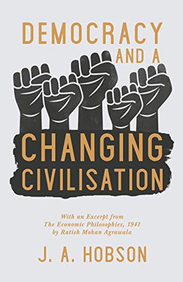 Democracy - And a Changing Civilisation: With an Excerpt from The Economic Philosophies, 1941 by Ratish Mohan Agrawala