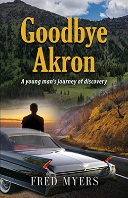 Goodbye Akron: A Young Man's Journey of Discovery