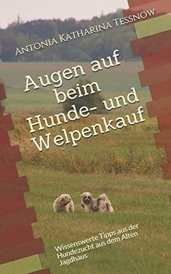 Augen auf beim Hunde- und Welpenkauf: Wissenswerte Tipps aus der Hundezucht aus dem Alten Jagdhaus (German Edition)