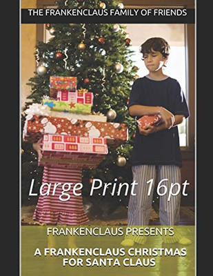 Frankenclaus Presents A Frankenclaus Christmas For Santa Claus: Large Print 16pt (A Frankenclaus Christmas Book Series)