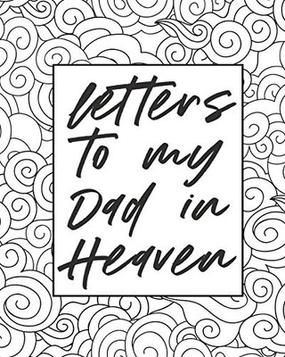 Letters To My Dad In Heaven: Wonderful Dad | Heart Feels Treasure | Keepsake Memories | Father | Grief Journal | Our Story | Dear Dad | For Daughters | For Sons