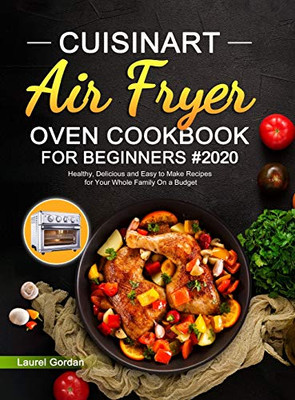 Cuisinart Air Fryer Oven Cookbook for Beginners #2020: Healthy, Delicious and Easy to Make Recipes for Your Whole Family On a Budget