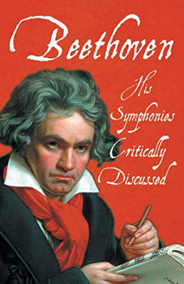 Beethoven - His Symphonies Critically Discussed